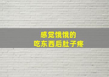 感觉饿饿的 吃东西后肚子疼